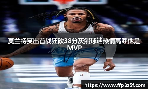 莫兰特复出首战狂砍38分灰熊球迷热情高呼他是MVP