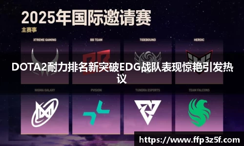 DOTA2耐力排名新突破EDG战队表现惊艳引发热议