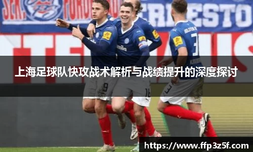 上海足球队快攻战术解析与战绩提升的深度探讨